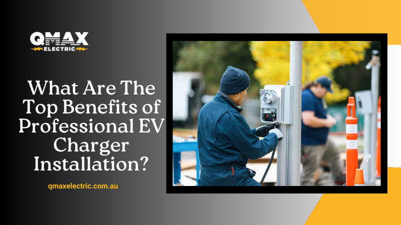 What Are The Top Benefits of Professional EV Charger Installation?